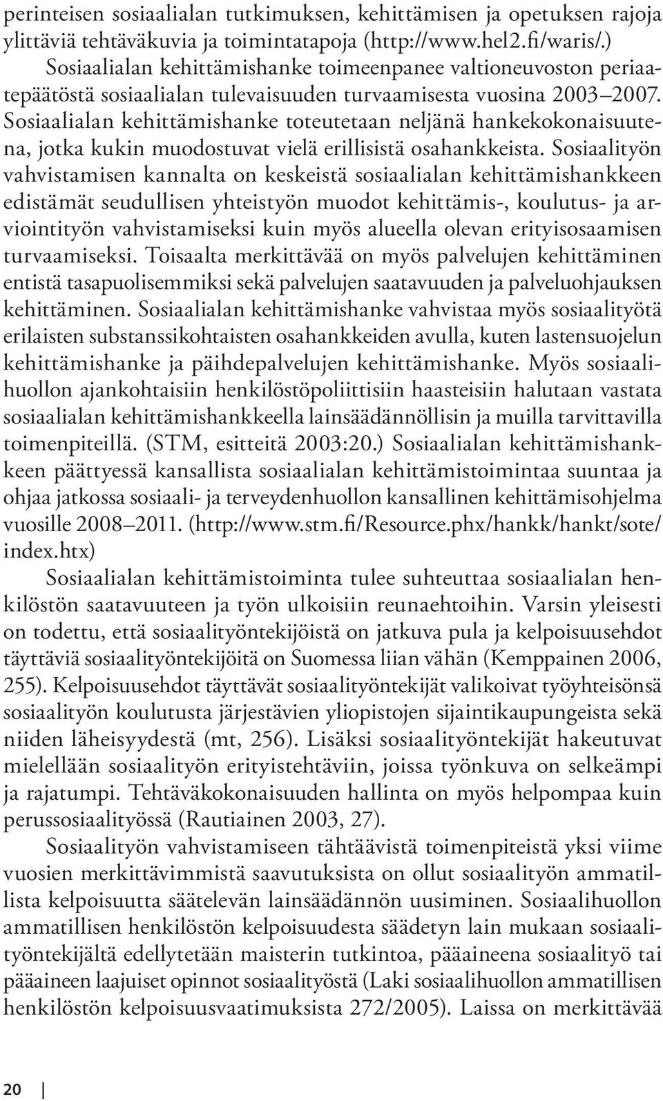 Sosiaalialan kehittämishanke toteutetaan neljänä hankekokonaisuutena, jotka kukin muodostuvat vielä erillisistä osahankkeista.