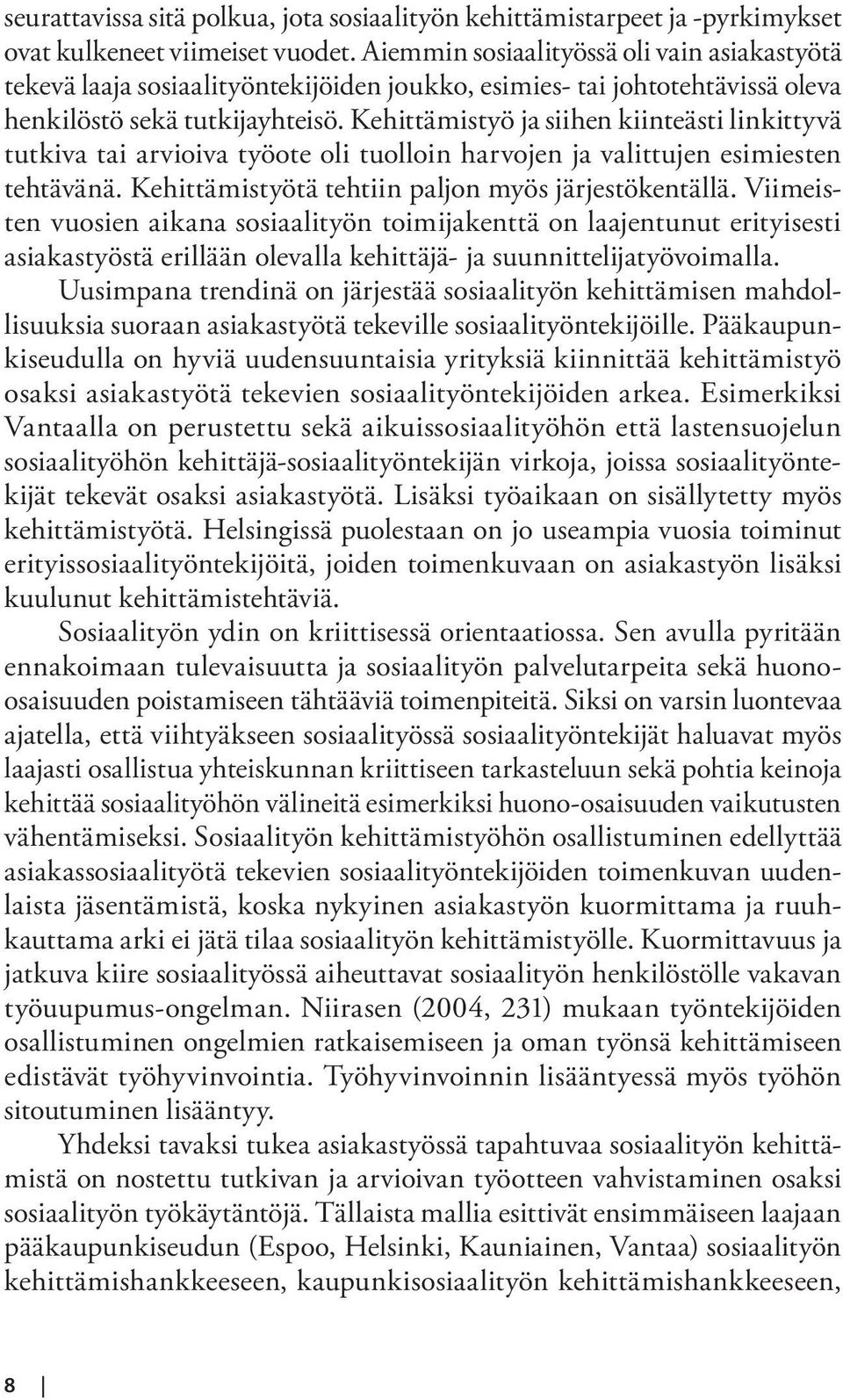 Kehittämistyö ja siihen kiinteästi linkittyvä tutkiva tai arvioiva työote oli tuolloin harvojen ja valittujen esimiesten tehtävänä. Kehittämistyötä tehtiin paljon myös järjestökentällä.