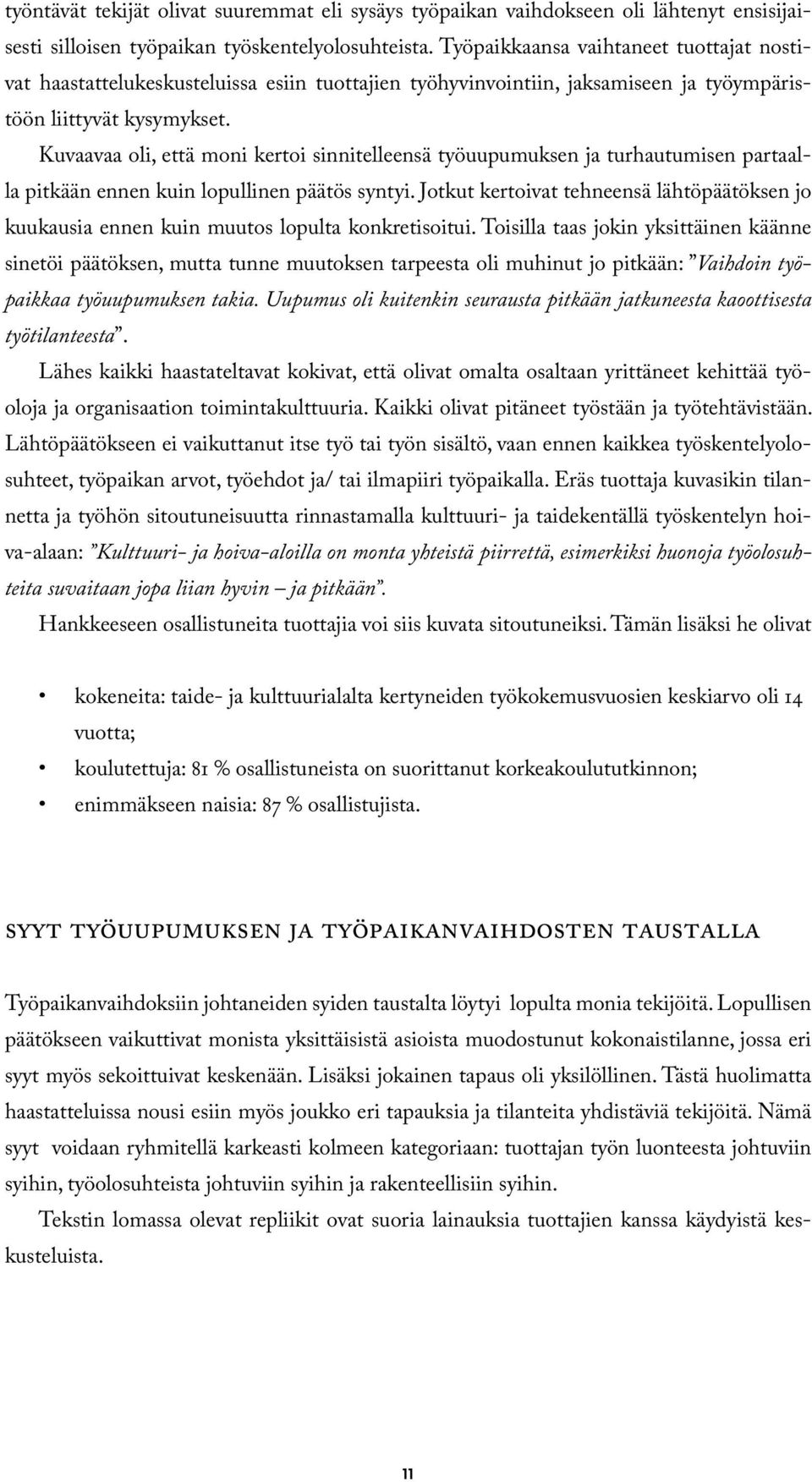 Kuvaavaa oli, että moni kertoi sinnitelleensä työuupumuksen ja turhautumisen partaalla pitkään ennen kuin lopullinen päätös syntyi.