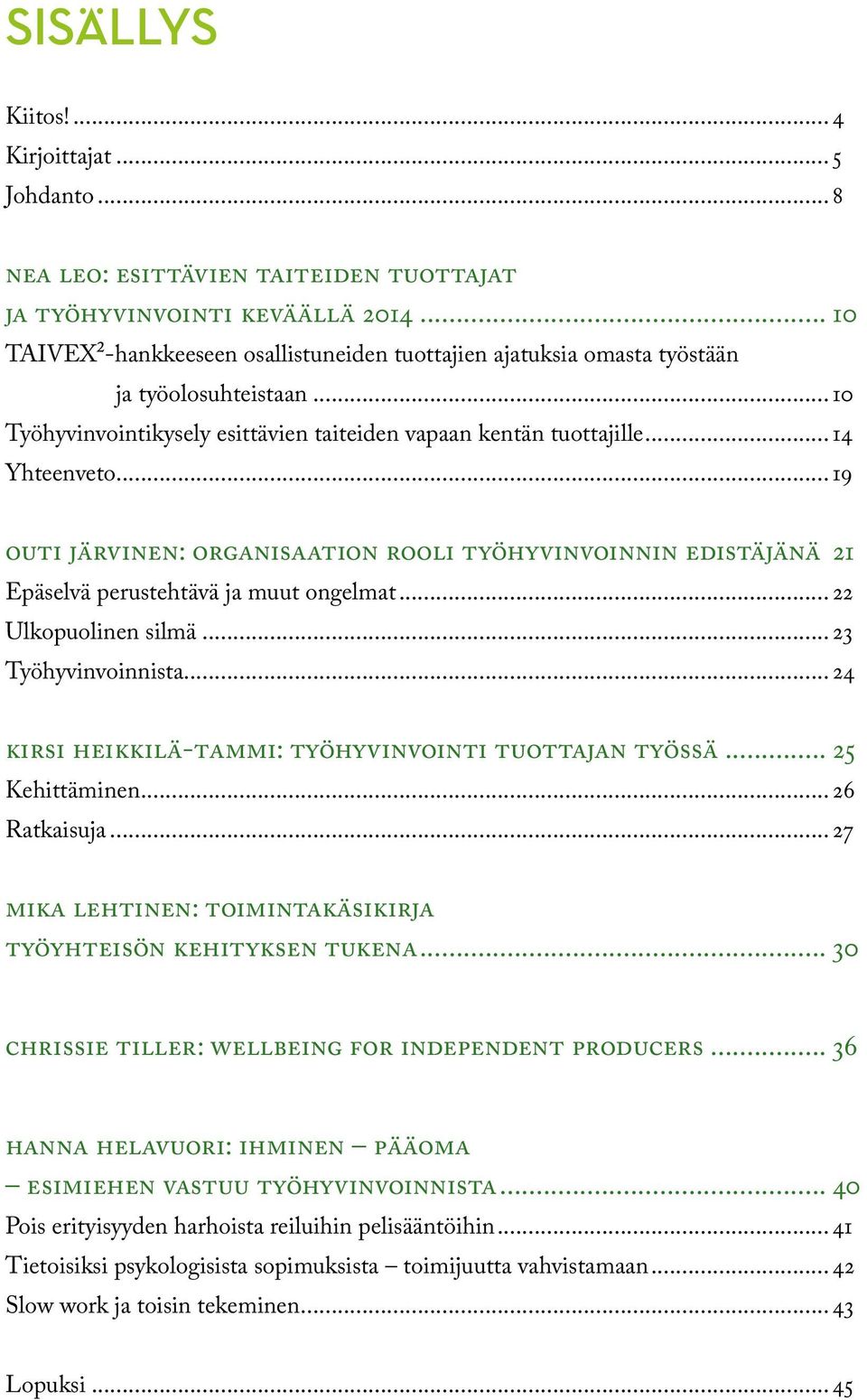 .. 19 Outi Järvinen: Organisaation rooli työhyvinvoinnin edistäjänä. 21 Epäselvä perustehtävä ja muut ongelmat... 22 Ulkopuolinen silmä... 23 Työhyvinvoinnista.