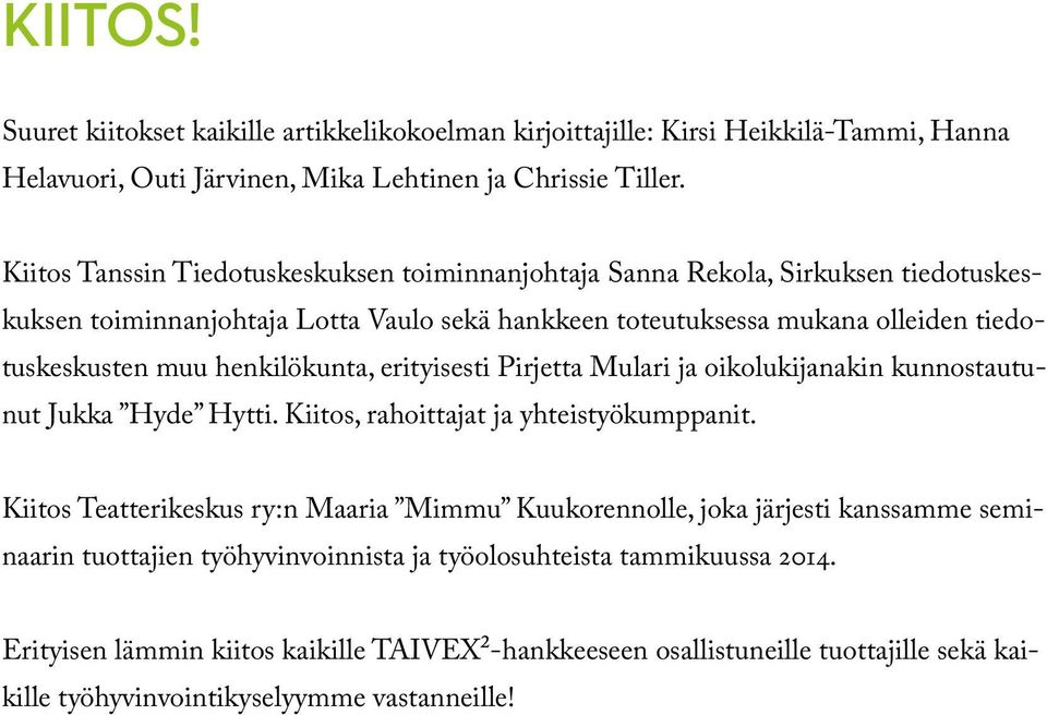 henkilökunta, erityisesti Pirjetta Mulari ja oikolukijanakin kunnostautunut Jukka Hyde Hytti. Kiitos, rahoittajat ja yhteistyökumppanit.