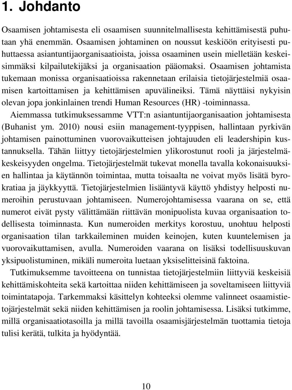 Osaamisen johtamista tukemaan monissa organisaatioissa rakennetaan erilaisia tietojärjestelmiä osaamisen kartoittamisen ja kehittämisen apuvälineiksi.