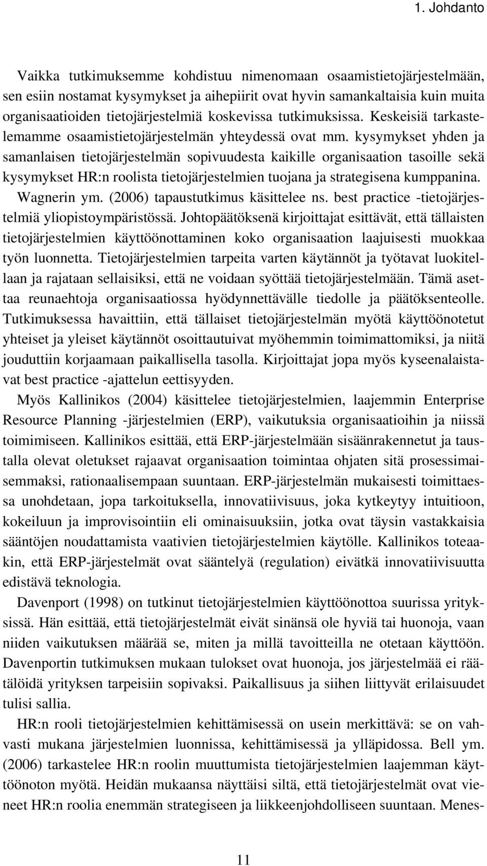 kysymykset yhden ja samanlaisen tietojärjestelmän sopivuudesta kaikille organisaation tasoille sekä kysymykset HR:n roolista tietojärjestelmien tuojana ja strategisena kumppanina. Wagnerin ym.