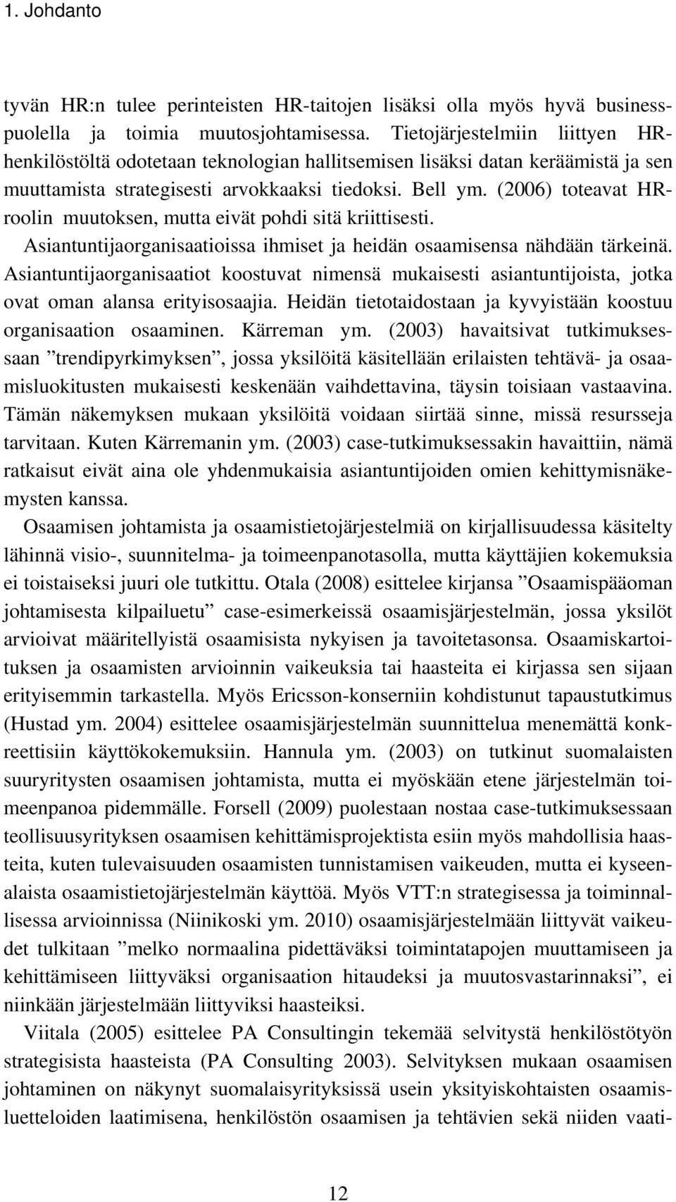 (2006) toteavat HRroolin muutoksen, mutta eivät pohdi sitä kriittisesti. Asiantuntijaorganisaatioissa ihmiset ja heidän osaamisensa nähdään tärkeinä.