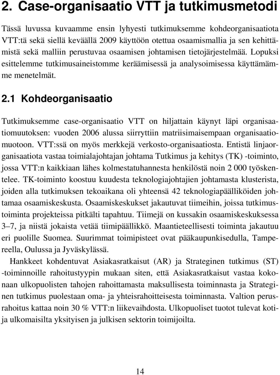 sekä malliin perustuvaa osaamisen johtamisen tietojärjestelmää. Lopuksi esittelemme tutkimusaineistomme keräämisessä ja analysoimisessa käyttämämme menetelmät. 2.