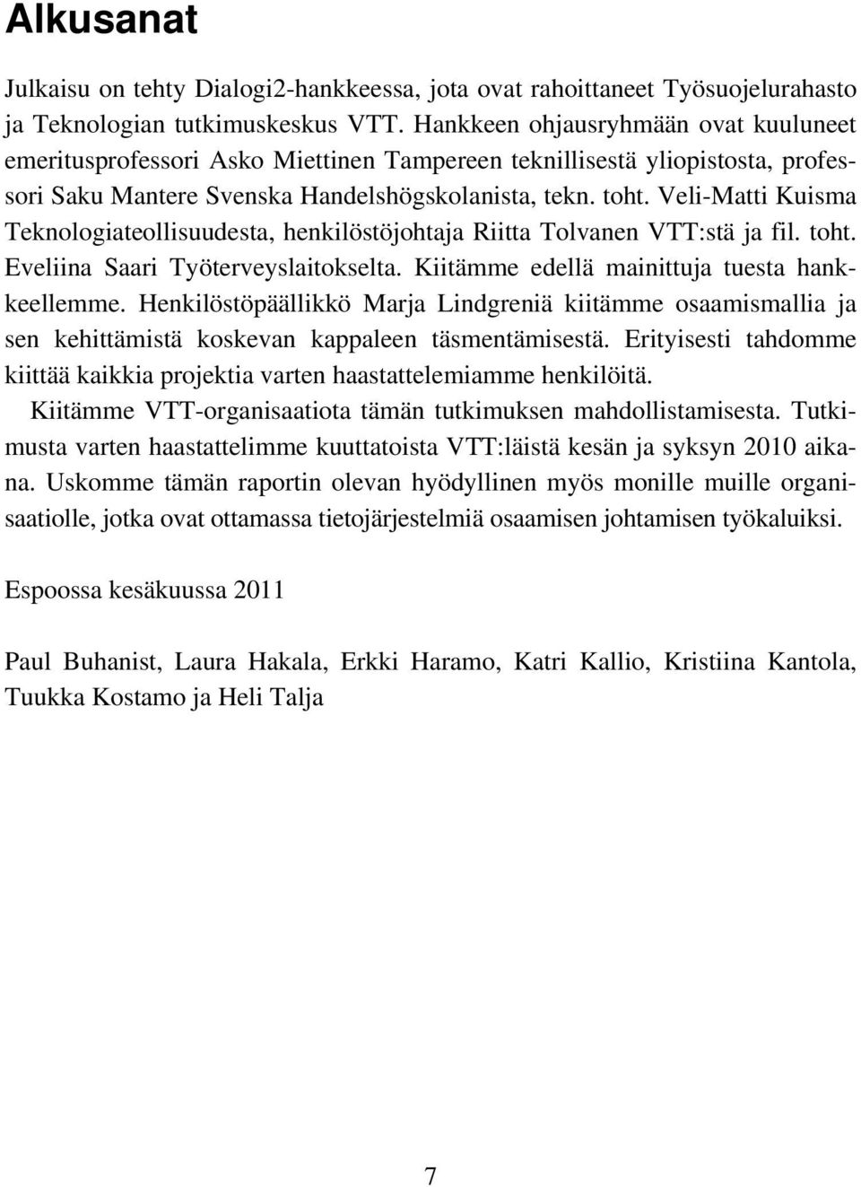 Veli-Matti Kuisma Teknologiateollisuudesta, henkilöstöjohtaja Riitta Tolvanen VTT:stä ja fil. toht. Eveliina Saari Työterveyslaitokselta. Kiitämme edellä mainittuja tuesta hankkeellemme.