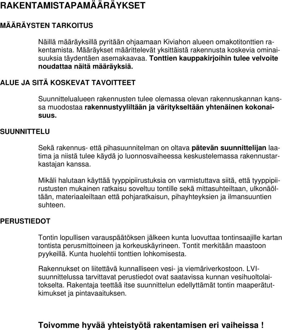 ALUE JA SITÄ KOSKEVAT TAVOITTEET SUUNNITTELU PERUSTIEDOT Suunnittelualueen rakennusten tulee olemassa olevan rakennuskannan kanssa muodostaa rakennustyyliltään ja väritykseltään yhtenäinen