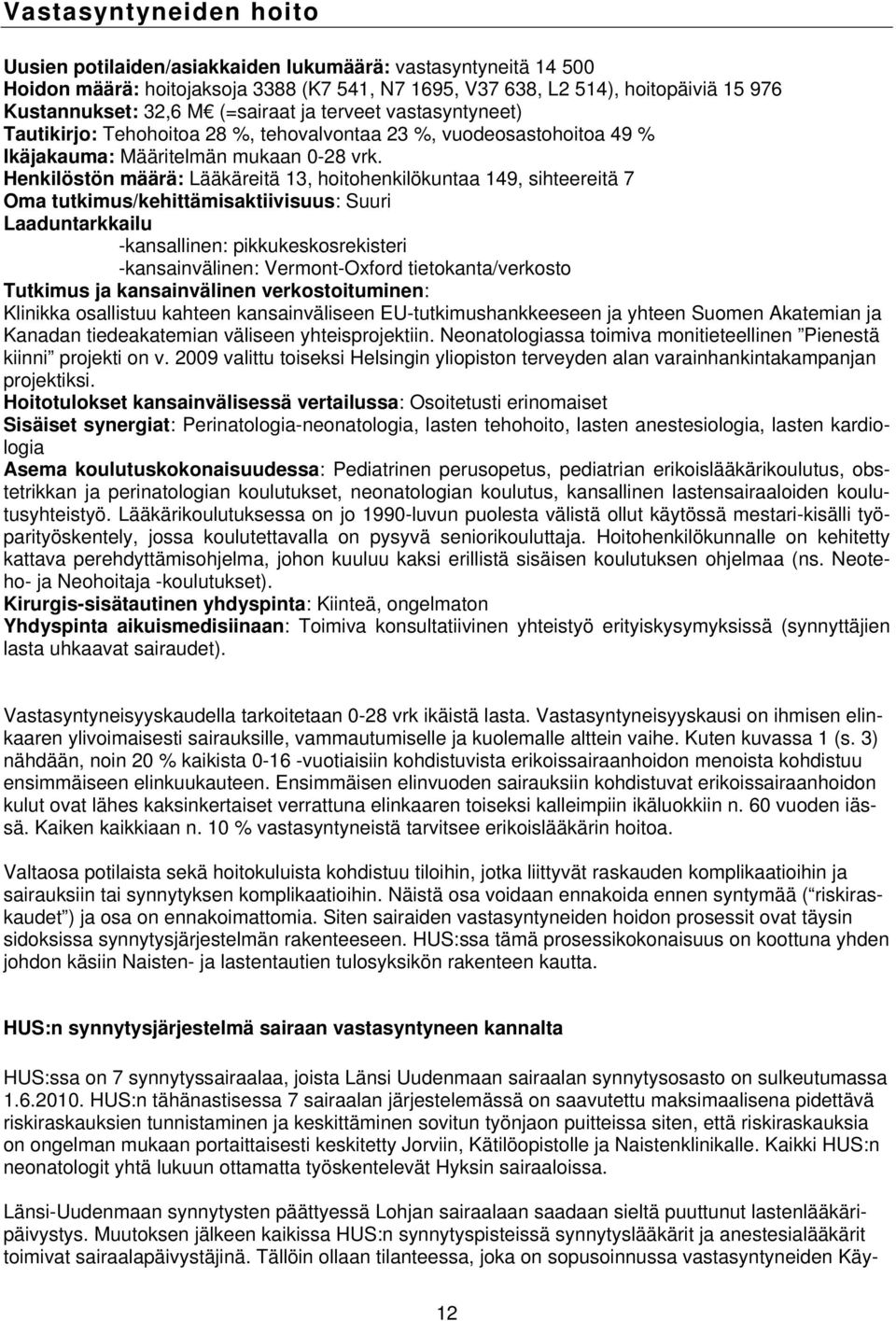 Henkilöstön määrä: Lääkäreitä 13, hoitohenkilökuntaa 149, sihteereitä 7 Oma tutkimus/kehittämisaktiivisuus: Suuri Laaduntarkkailu -kansallinen: pikkukeskosrekisteri -kansainvälinen: Vermont-Oxford