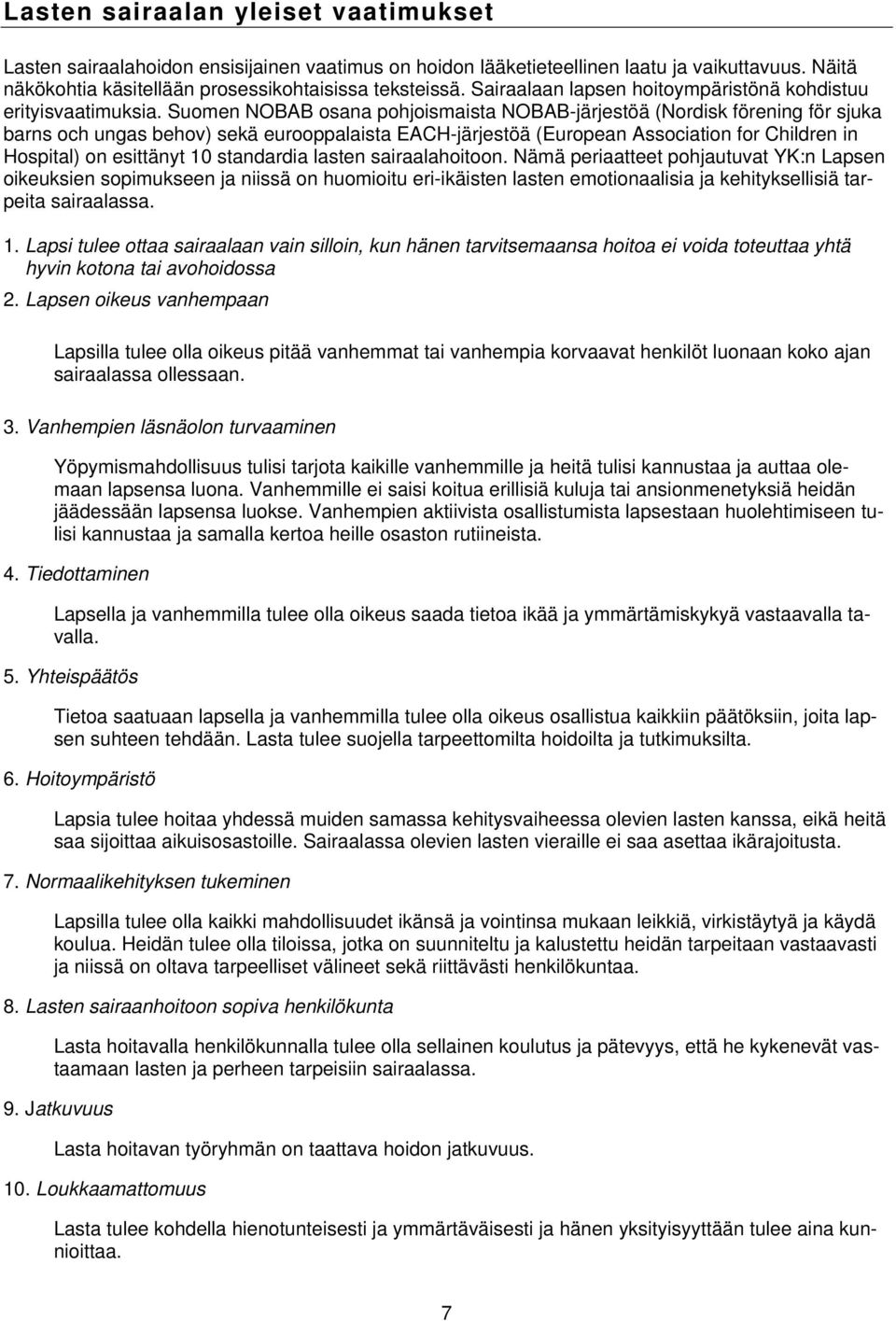 Suomen NOBAB osana pohjoismaista NOBAB-järjestöä (Nordisk förening för sjuka barns och ungas behov) sekä eurooppalaista EACH-järjestöä (European Association for Children in Hospital) on esittänyt 10