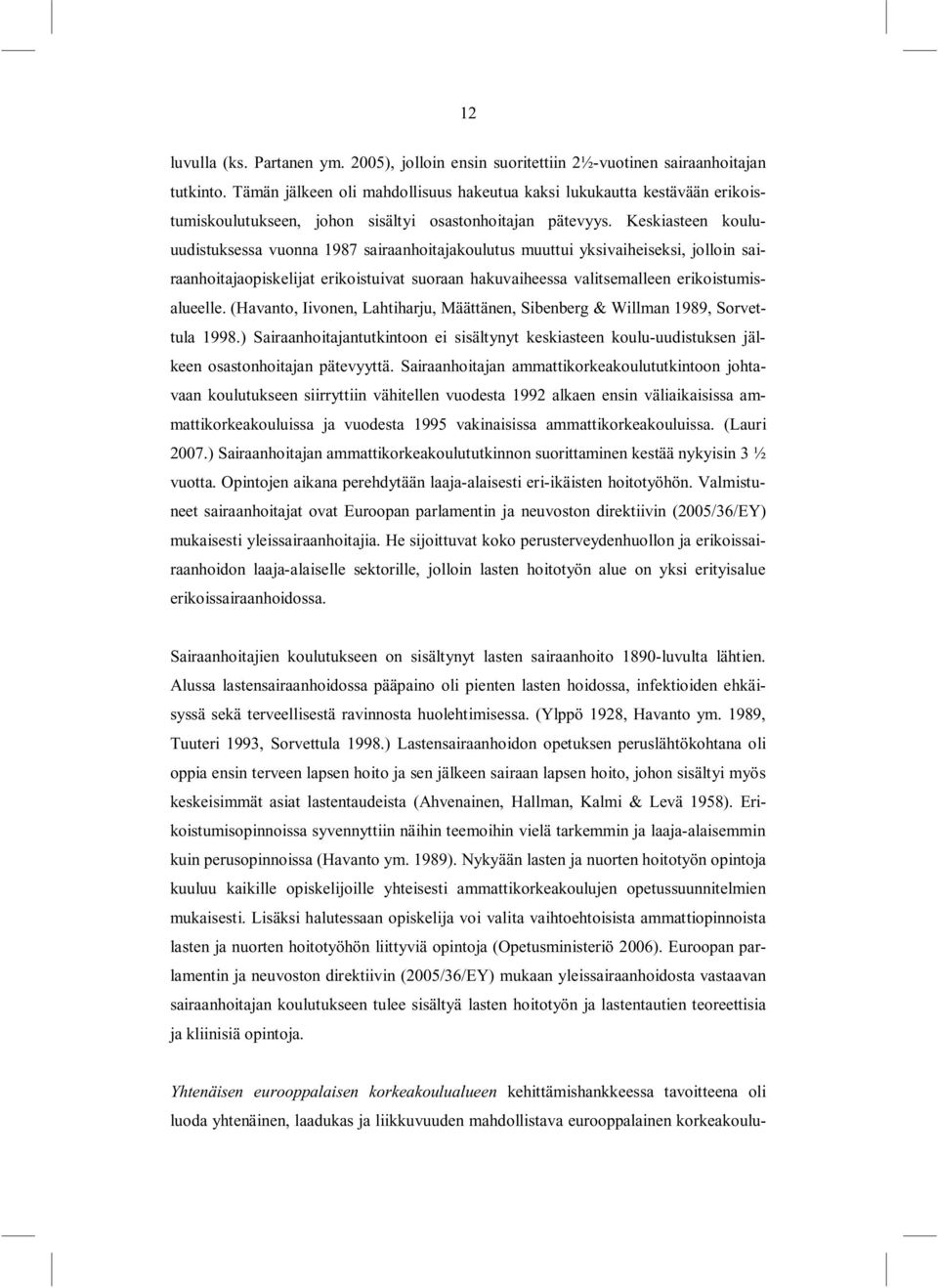 Keskiasteen kouluuudistuksessa vuonna 1987 sairaanhoitajakoulutus muuttui yksivaiheiseksi, jolloin sairaanhoitajaopiskelijat erikoistuivat suoraan hakuvaiheessa valitsemalleen erikoistumisalueelle.