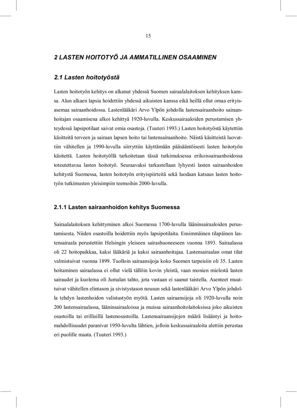 Lastenlääkäri Arvo Ylpön johdolla lastensairaanhoito sairaanhoitajan osaamisena alkoi kehittyä 1920-luvulla. Keskussairaaloiden perustamisen yhteydessä lapsipotilaat saivat omia osastoja.