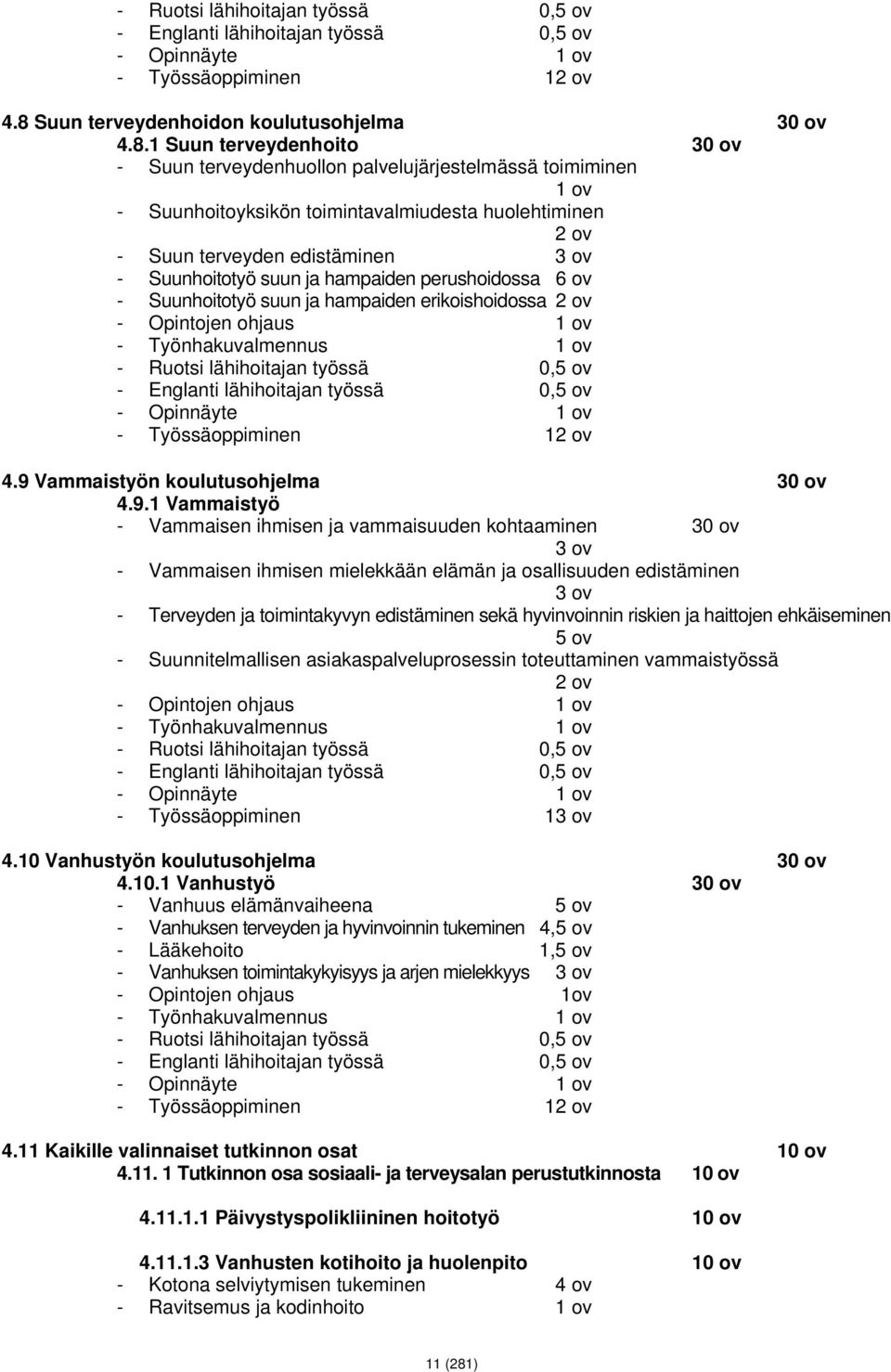 1 Suun terveydenhoito 30 ov - Suun terveydenhuollon palvelujärjestelmässä toimiminen 1 ov - Suunhoitoyksikön toimintavalmiudesta huolehtiminen 2 ov - Suun terveyden edistäminen 3 ov - Suunhoitotyö