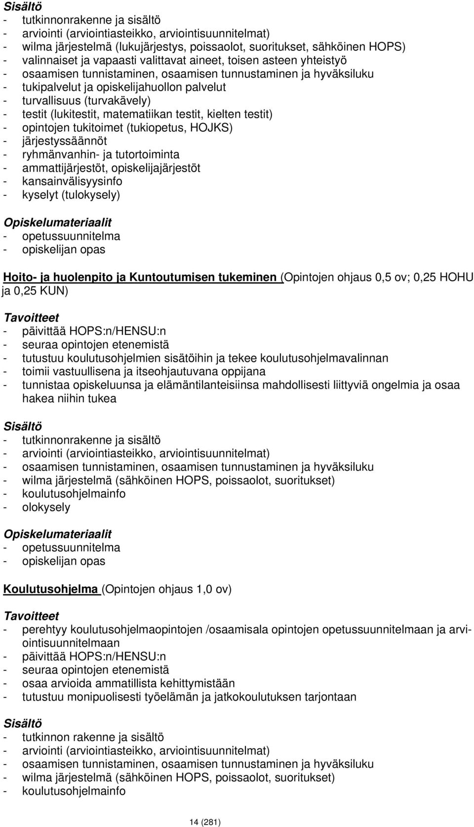 (lukitestit, matematiikan testit, kielten testit) - opintojen tukitoimet (tukiopetus, HOJKS) - järjestyssäännöt - ryhmänvanhin- ja tutortoiminta - ammattijärjestöt, opiskelijajärjestöt -