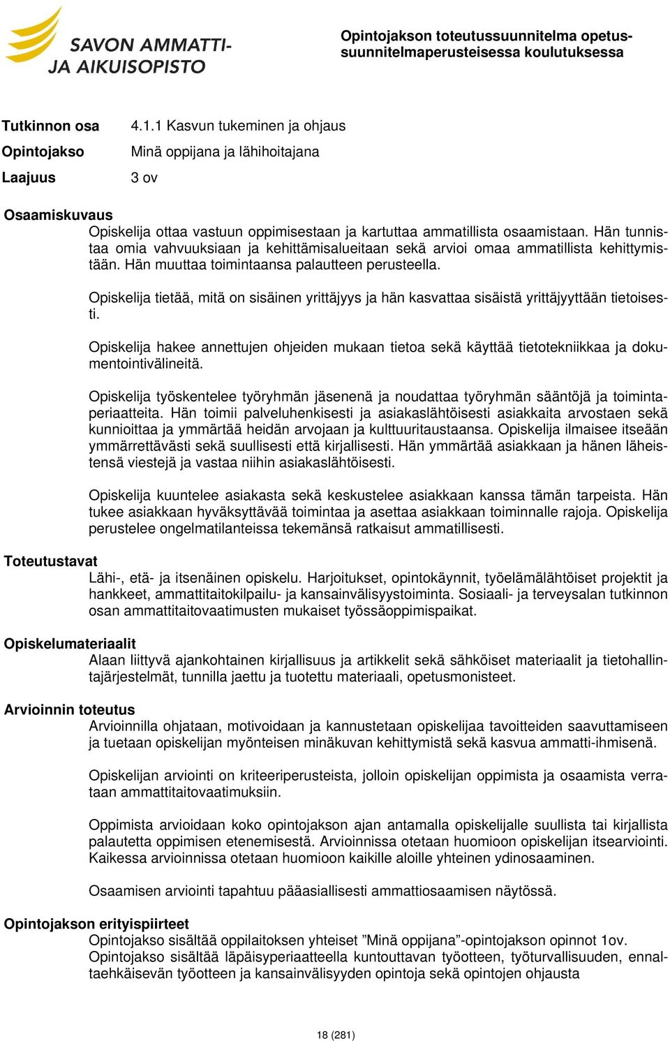 Hän tunnistaa omia vahvuuksiaan ja kehittämisalueitaan sekä arvioi omaa ammatillista kehittymistään. Hän muuttaa toimintaansa palautteen perusteella.