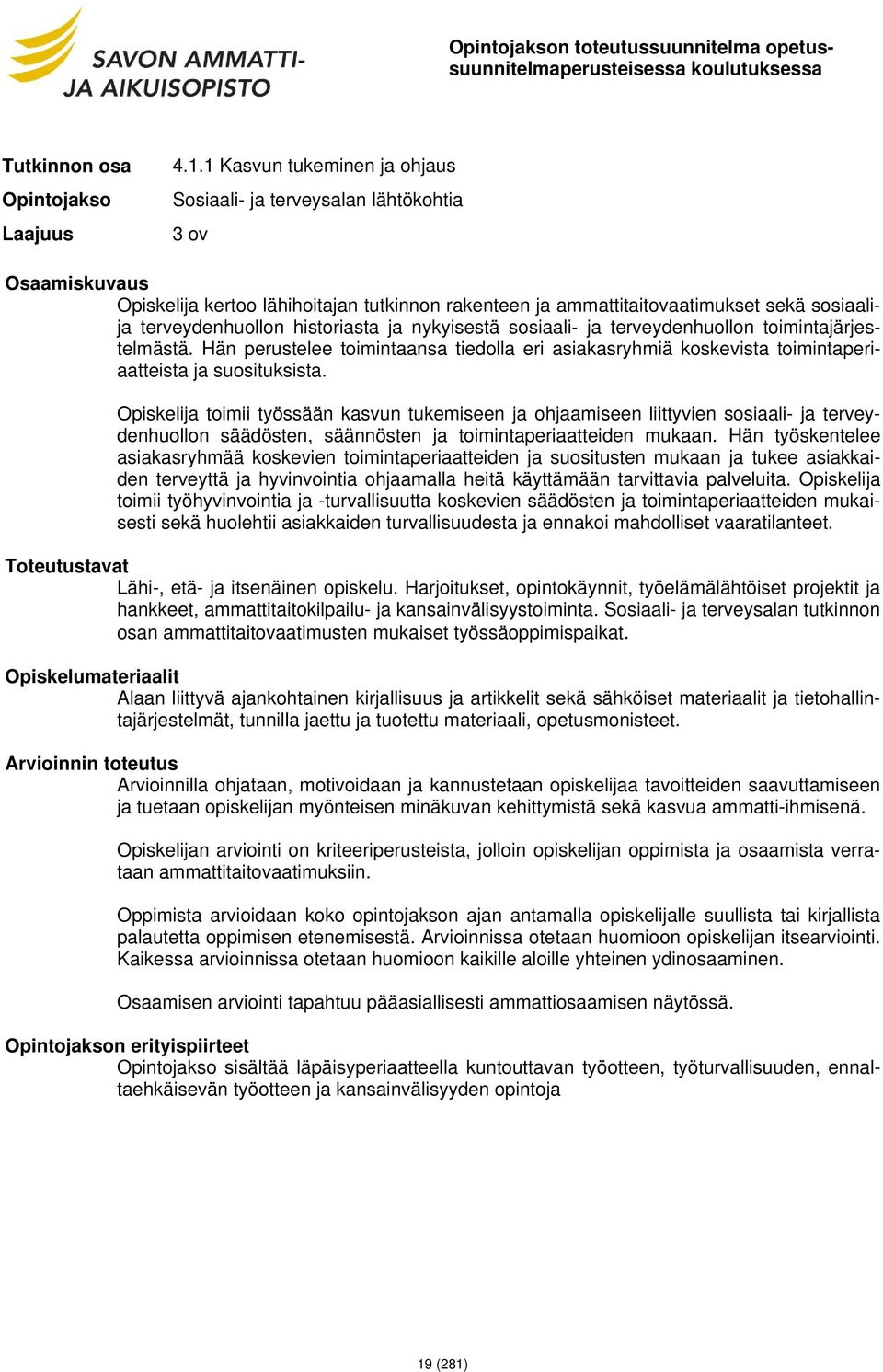 historiasta ja nykyisestä sosiaali- ja terveydenhuollon toimintajärjestelmästä. Hän perustelee toimintaansa tiedolla eri asiakasryhmiä koskevista toimintaperiaatteista ja suosituksista.