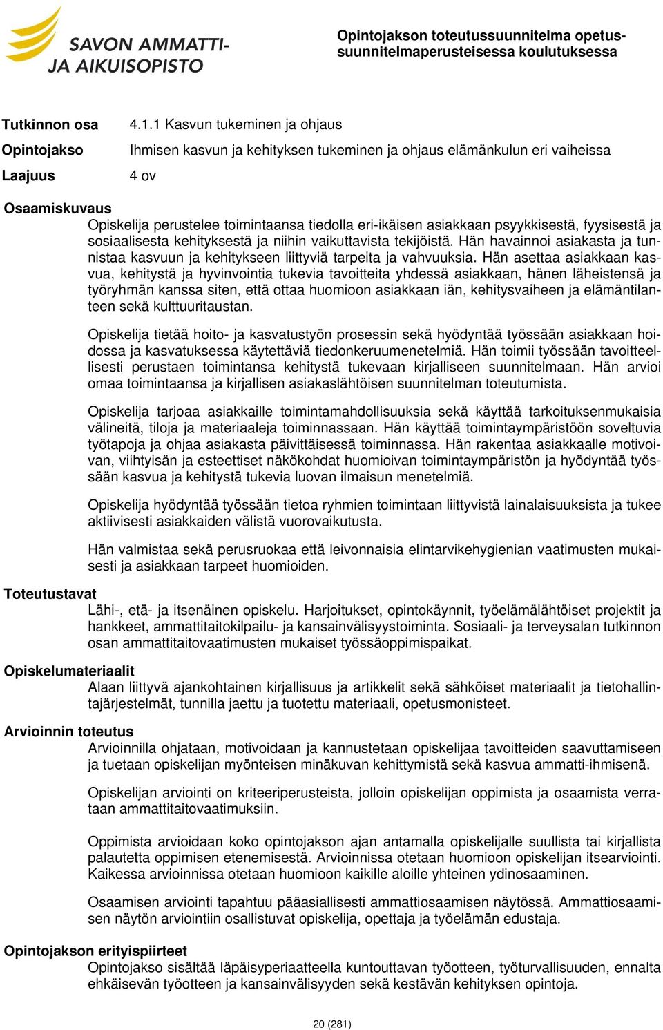 psyykkisestä, fyysisestä ja sosiaalisesta kehityksestä ja niihin vaikuttavista tekijöistä. Hän havainnoi asiakasta ja tunnistaa kasvuun ja kehitykseen liittyviä tarpeita ja vahvuuksia.