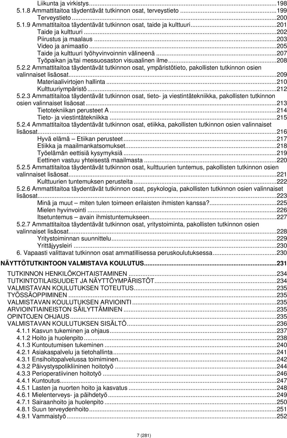 .. 209 Materiaalivirtojen hallinta... 210 Kulttuuriympäristö... 212 5.2.3 Ammattitaitoa täydentävät tutkinnon osat, tieto- ja viestintätekniikka, pakollisten tutkinnon osien valinnaiset lisäosat.