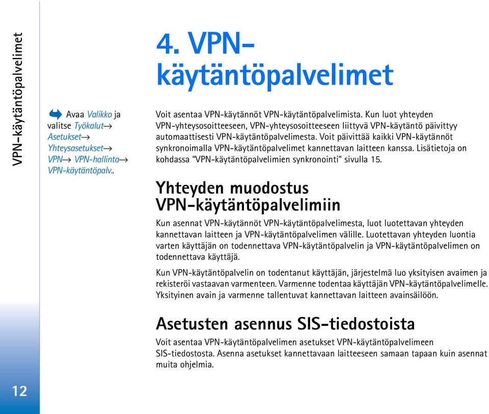 Voit päivittää kaikki VPN-käytännöt synkronoimalla VPN-käytäntöpalvelimet kannettavan laitteen kanssa. Lisätietoja on kohdassa VPN-käytäntöpalvelimien synkronointi" sivulla 15.