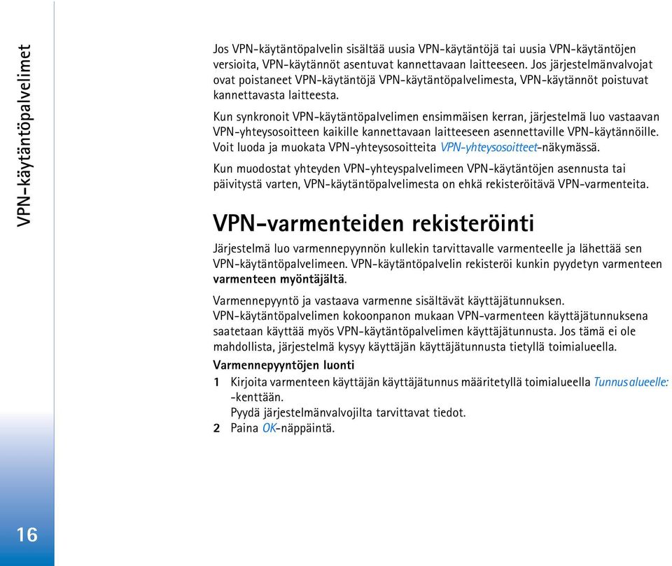 Kun synkronoit VPN-käytäntöpalvelimen ensimmäisen kerran, järjestelmä luo vastaavan VPN-yhteysosoitteen kaikille kannettavaan laitteeseen asennettaville VPN-käytännöille.
