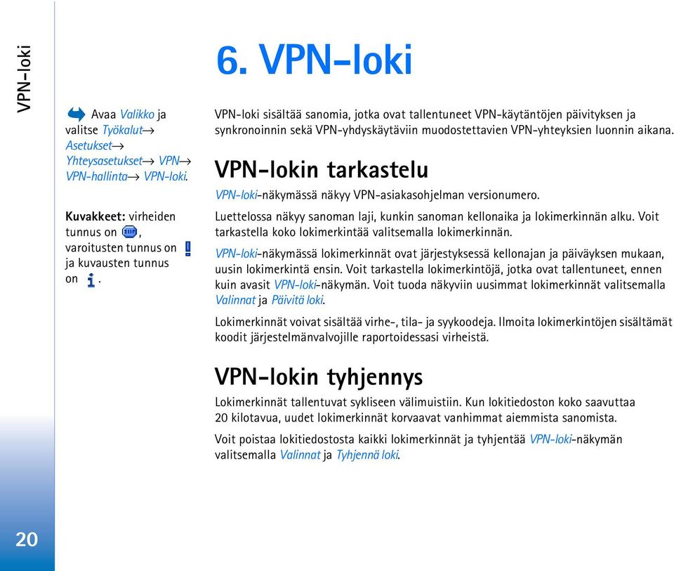 VPN-lokin tarkastelu VPN-loki-näkymässä näkyy VPN-asiakasohjelman versionumero. Luettelossa näkyy sanoman laji, kunkin sanoman kellonaika ja lokimerkinnän alku.