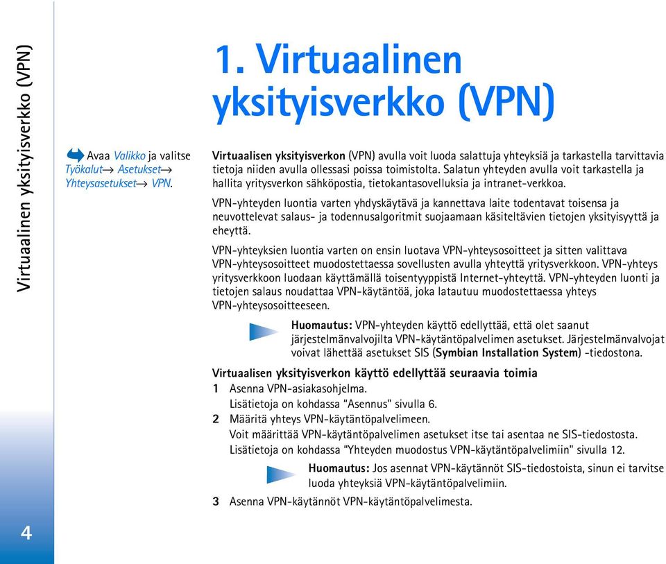 Salatun yhteyden avulla voit tarkastella ja hallita yritysverkon sähköpostia, tietokantasovelluksia ja intranet-verkkoa.