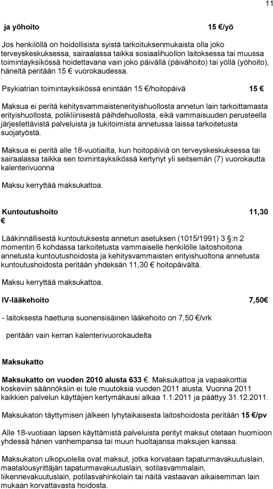 Psykiatrian toimintayksikössä enintään 15 /hoitopäivä 15 Maksua ei peritä kehitysvammaistenerityishuollosta annetun lain tarkoittamasta erityishuollosta, polikliinisestä päihdehuollosta, eikä