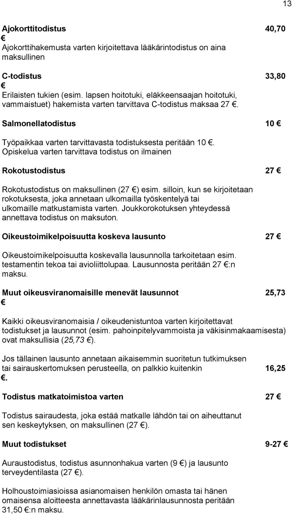 Opiskelua varten tarvittava todistus on ilmainen Rokotustodistus 27 Rokotustodistus on maksullinen (27 ) esim.