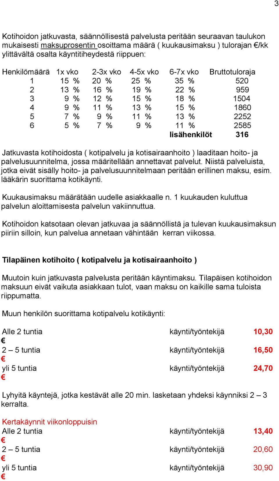 % 9 % 11 % 2585 lisähenkilöt 316 Jatkuvasta kotihoidosta ( kotipalvelu ja kotisairaanhoito ) laaditaan hoito- ja palvelusuunnitelma, jossa määritellään annettavat palvelut.