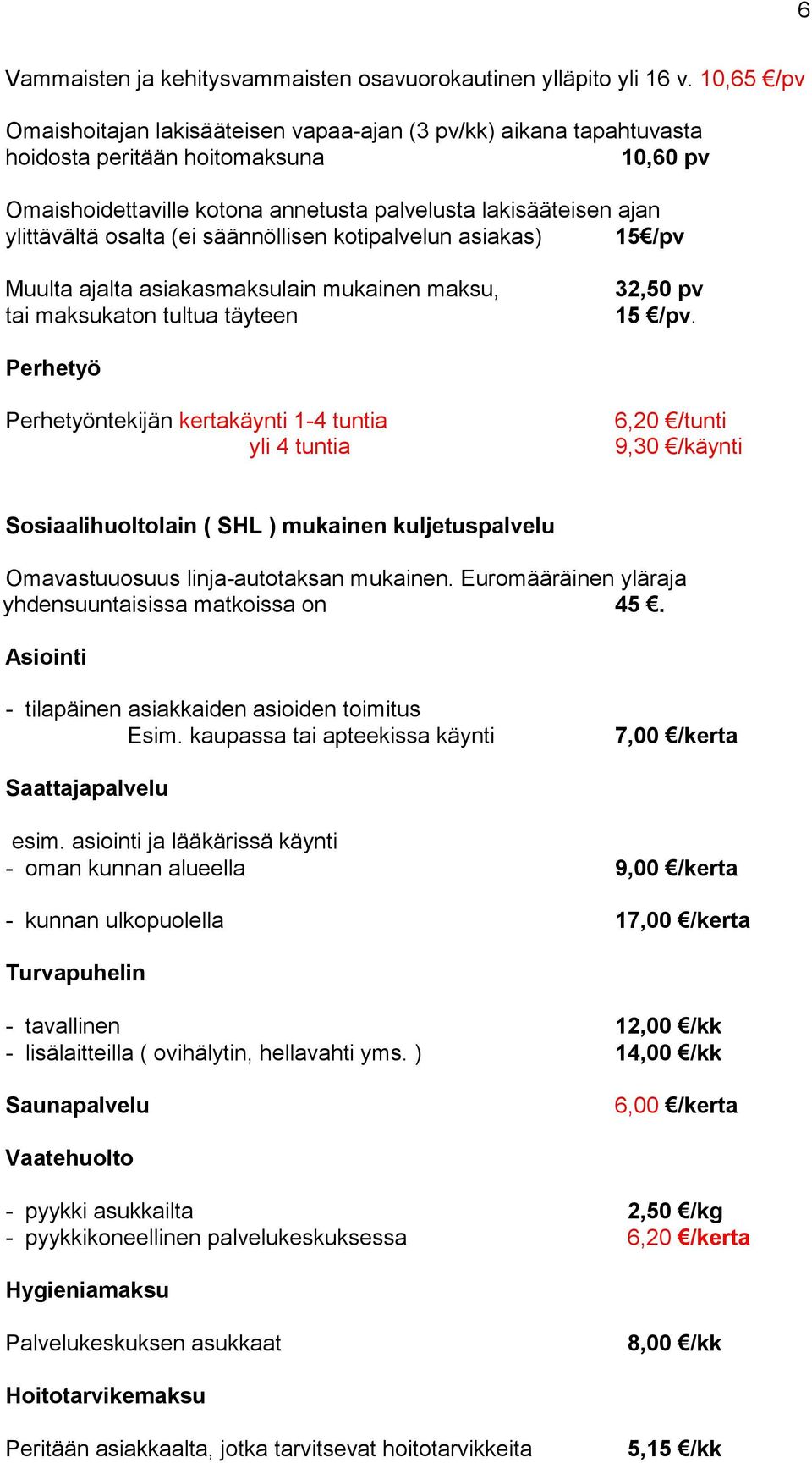 osalta (ei säännöllisen kotipalvelun asiakas) 15/pv Muulta ajalta asiakasmaksulain mukainen maksu, tai maksukaton tultua täyteen 32,50 pv 15 /pv.