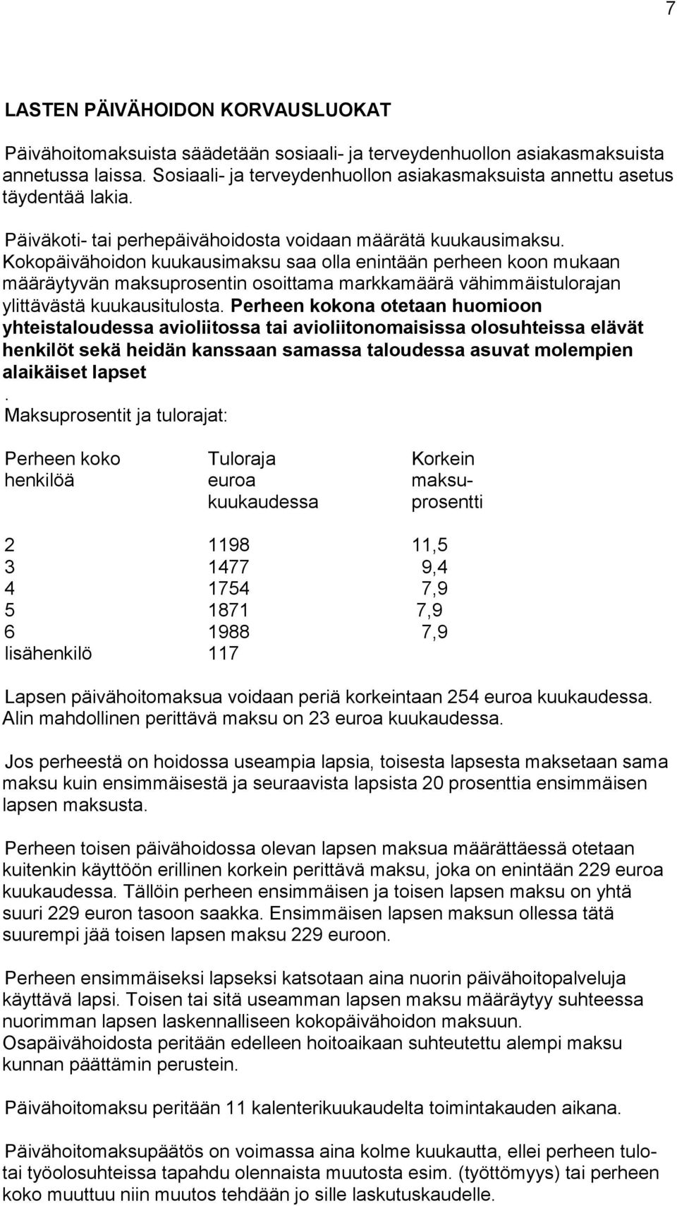 Kokopäivähoidon kuukausimaksu saa olla enintään perheen koon mukaan määräytyvän maksuprosentin osoittama markkamäärä vähimmäistulorajan ylittävästä kuukausitulosta.