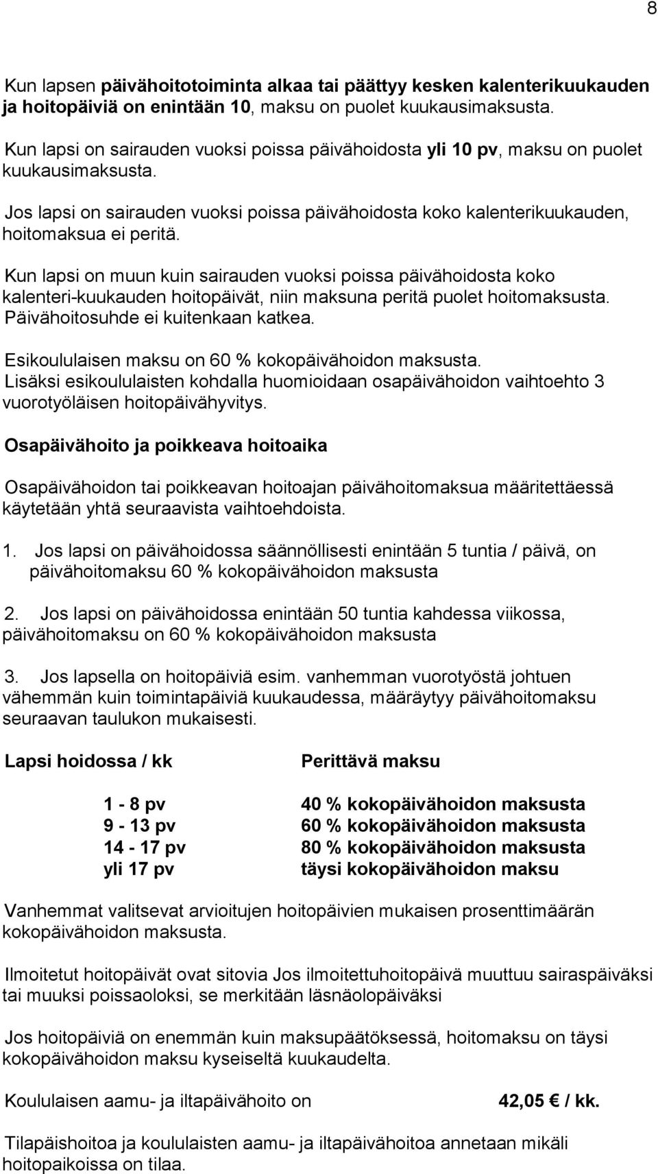 Kun lapsi on muun kuin sairauden vuoksi poissa päivähoidosta koko kalenteri-kuukauden hoitopäivät, niin maksuna peritä puolet hoitomaksusta. Päivähoitosuhde ei kuitenkaan katkea.