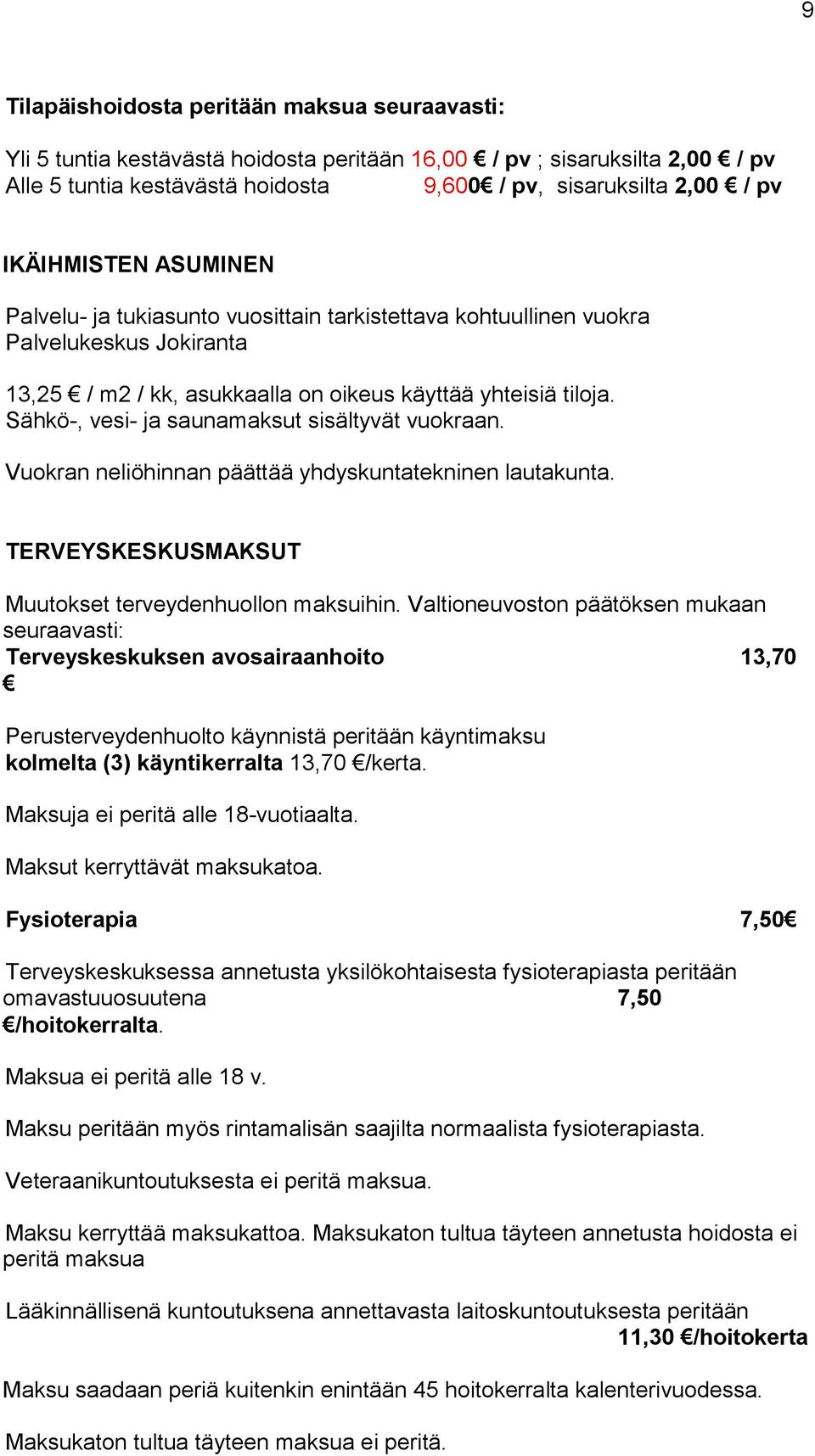 Sähkö-, vesi- ja saunamaksut sisältyvät vuokraan. Vuokran neliöhinnan päättää yhdyskuntatekninen lautakunta. TERVEYSKESKUSMAKSUT Muutokset terveydenhuollon maksuihin.