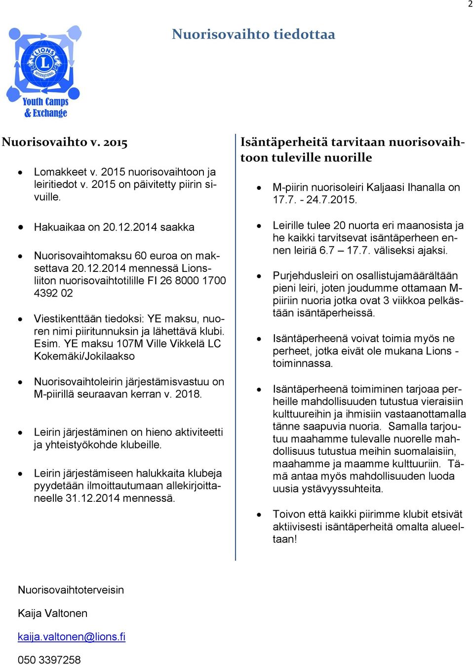 12.2014 mennessä Lionsliiton nuorisovaihtotilille FI 26 8000 1700 4392 02 Viestikenttään tiedoksi: YE maksu, nuoren nimi piiritunnuksin ja lähettävä klubi. Esim.