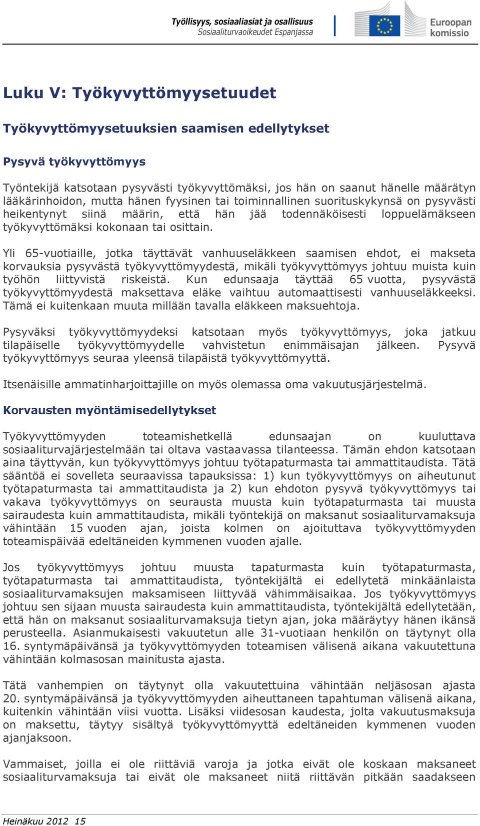 Yli 65-vuotiaille, jotka täyttävät vanhuuseläkkeen saamisen ehdot, ei makseta korvauksia pysyvästä työkyvyttömyydestä, mikäli työkyvyttömyys johtuu muista kuin työhön liittyvistä riskeistä.