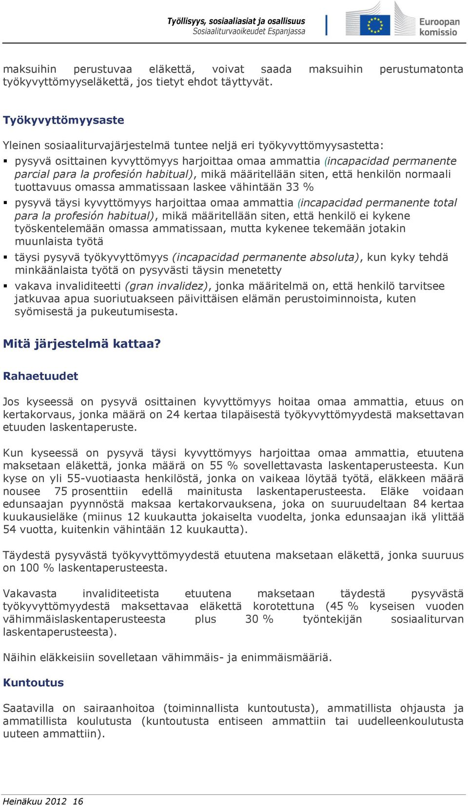 habitual), mikä määritellään siten, että henkilön normaali tuottavuus omassa ammatissaan laskee vähintään 33 % pysyvä täysi kyvyttömyys harjoittaa omaa ammattia (incapacidad permanente total para la