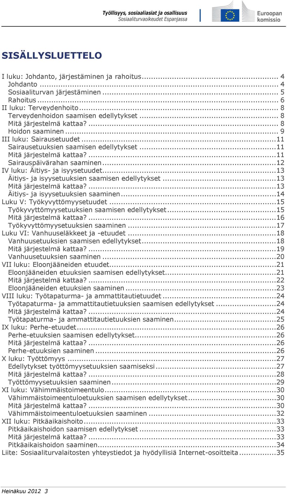 ..12 IV luku: Äitiys- ja isyysetuudet...13 Äitiys- ja isyysetuuksien saamisen edellytykset...13 Mitä järjestelmä kattaa?...13 Äitiys- ja isyysetuuksien saaminen...14 Luku V: Työkyvyttömyysetuudet.