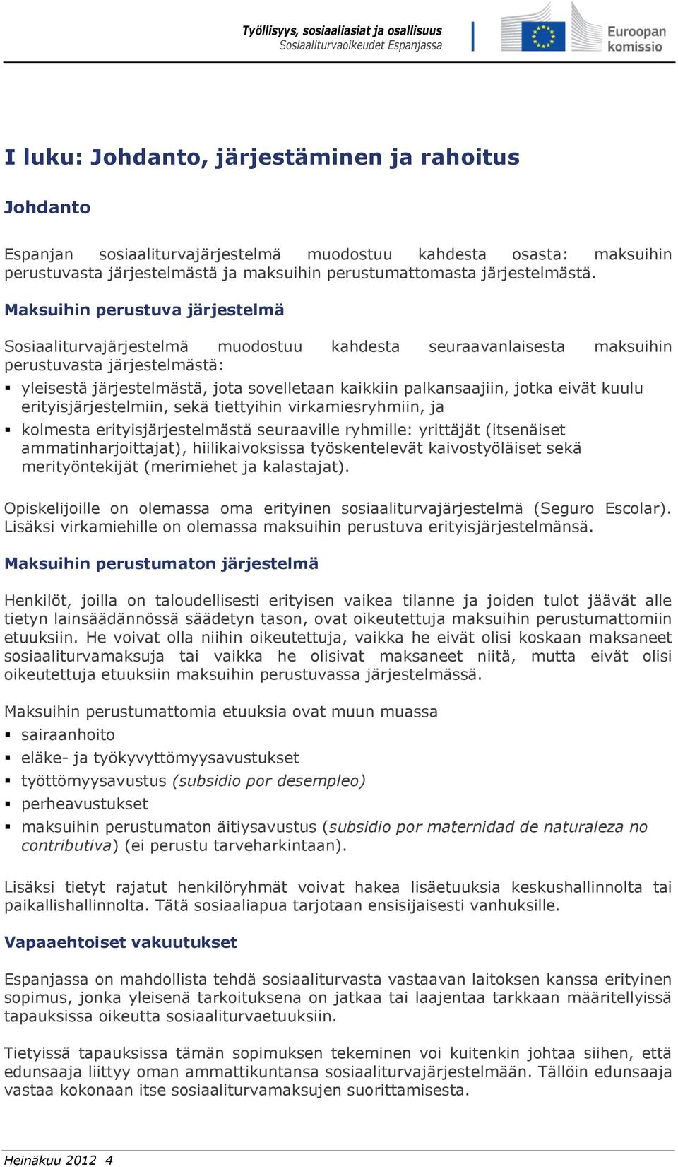 jotka eivät kuulu erityisjärjestelmiin, sekä tiettyihin virkamiesryhmiin, ja kolmesta erityisjärjestelmästä seuraaville ryhmille: yrittäjät (itsenäiset ammatinharjoittajat), hiilikaivoksissa