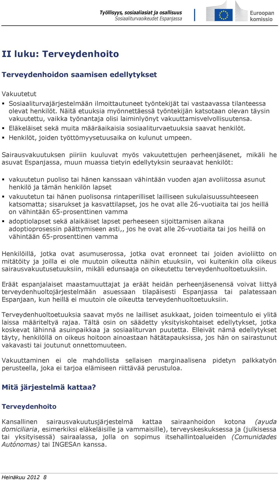 Eläkeläiset sekä muita määräaikaisia sosiaaliturvaetuuksia saavat henkilöt. Henkilöt, joiden työttömyysetuusaika on kulunut umpeen.