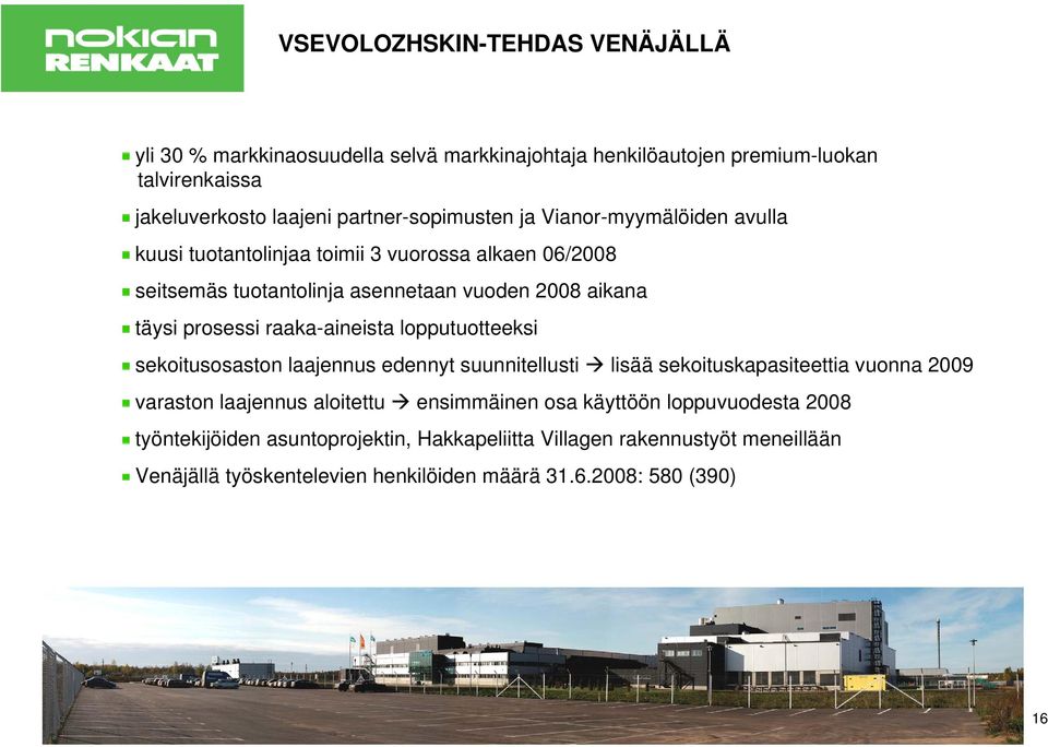 prosessi raaka-aineista lopputuotteeksi sekoitusosaston laajennus edennyt suunnitellusti lisää sekoituskapasiteettia vuonna 2009 varaston laajennus aloitettu