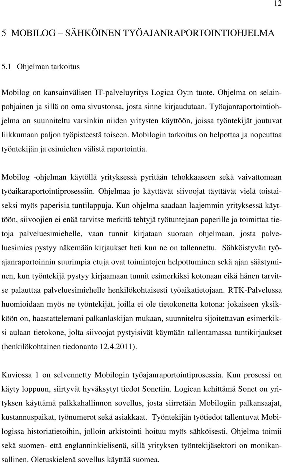 Työajanraportointiohjelma on suunniteltu varsinkin niiden yritysten käyttöön, joissa työntekijät joutuvat liikkumaan paljon työpisteestä toiseen.