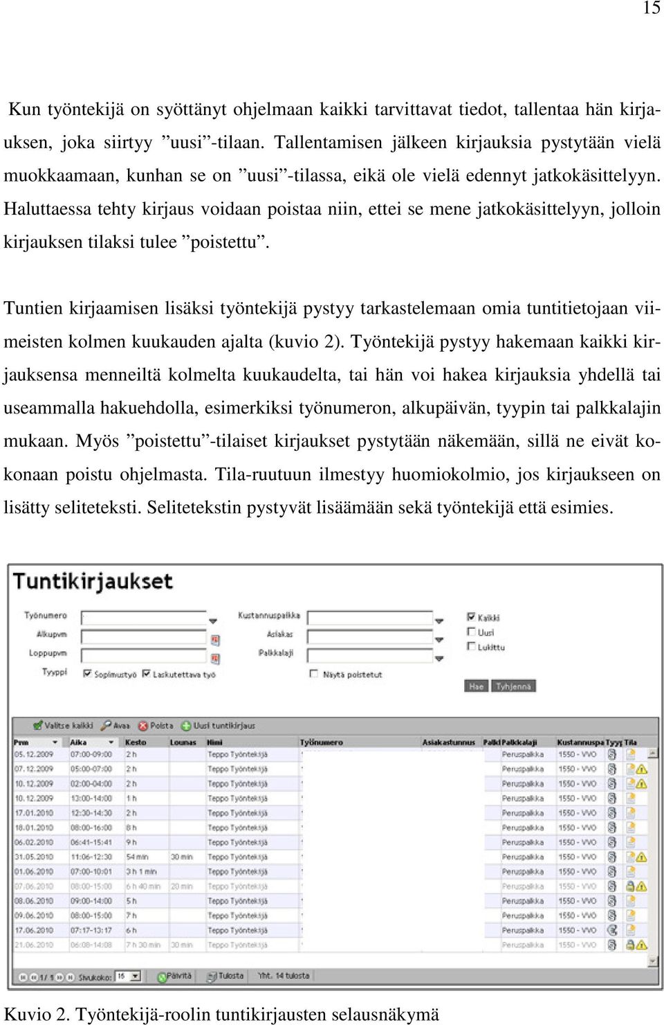 Haluttaessa tehty kirjaus voidaan poistaa niin, ettei se mene jatkokäsittelyyn, jolloin kirjauksen tilaksi tulee poistettu.