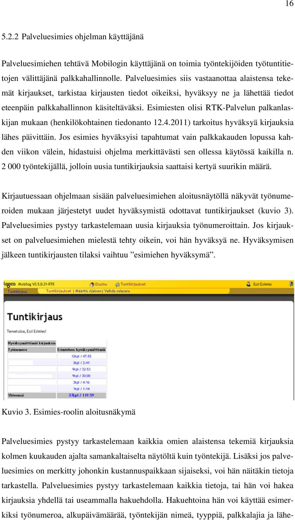 Esimiesten olisi RTK-Palvelun palkanlaskijan mukaan (henkilökohtainen tiedonanto 12.4.2011) tarkoitus hyväksyä kirjauksia lähes päivittäin.