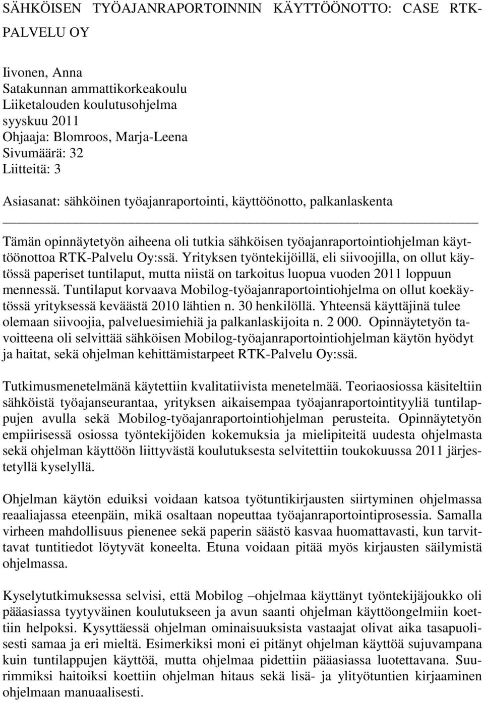 Yrityksen työntekijöillä, eli siivoojilla, on ollut käytössä paperiset tuntilaput, mutta niistä on tarkoitus luopua vuoden 2011 loppuun mennessä.