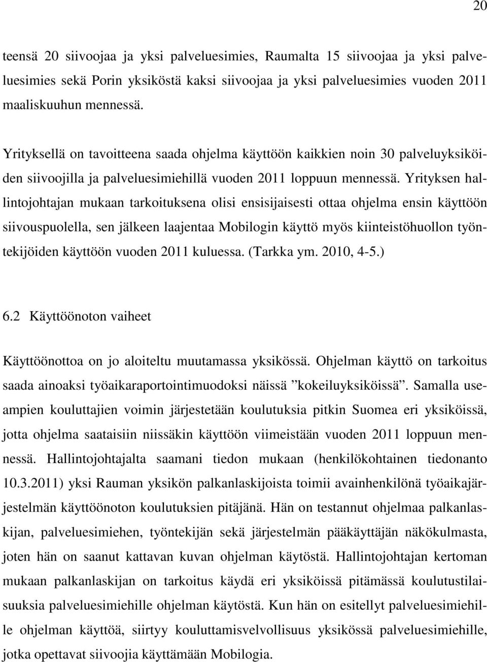 Yrityksen hallintojohtajan mukaan tarkoituksena olisi ensisijaisesti ottaa ohjelma ensin käyttöön siivouspuolella, sen jälkeen laajentaa Mobilogin käyttö myös kiinteistöhuollon työntekijöiden