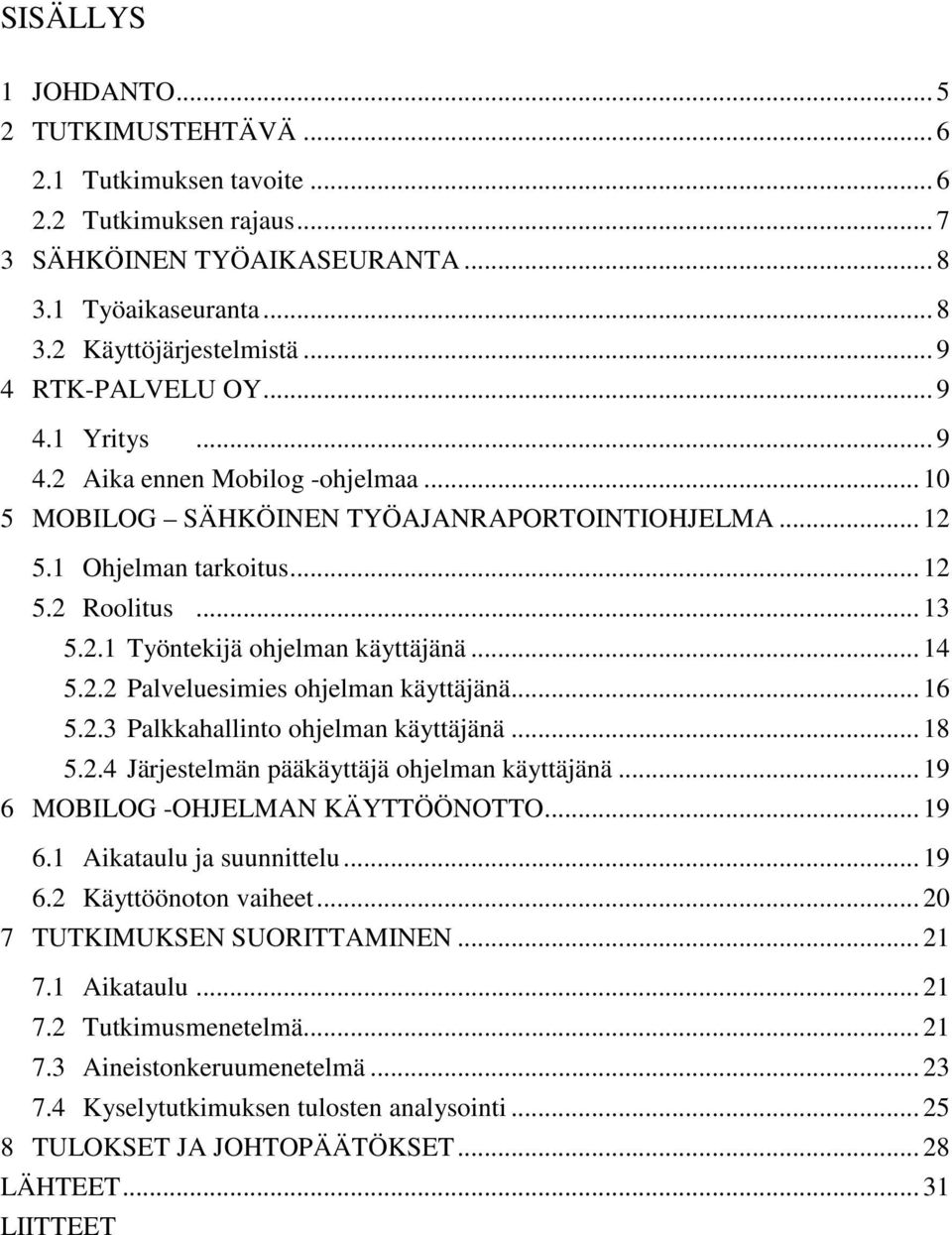 .. 14 5.2.2 Palveluesimies ohjelman käyttäjänä... 16 5.2.3 Palkkahallinto ohjelman käyttäjänä... 18 5.2.4 Järjestelmän pääkäyttäjä ohjelman käyttäjänä... 19 6 MOBILOG -OHJELMAN KÄYTTÖÖNOTTO... 19 6.1 Aikataulu ja suunnittelu.