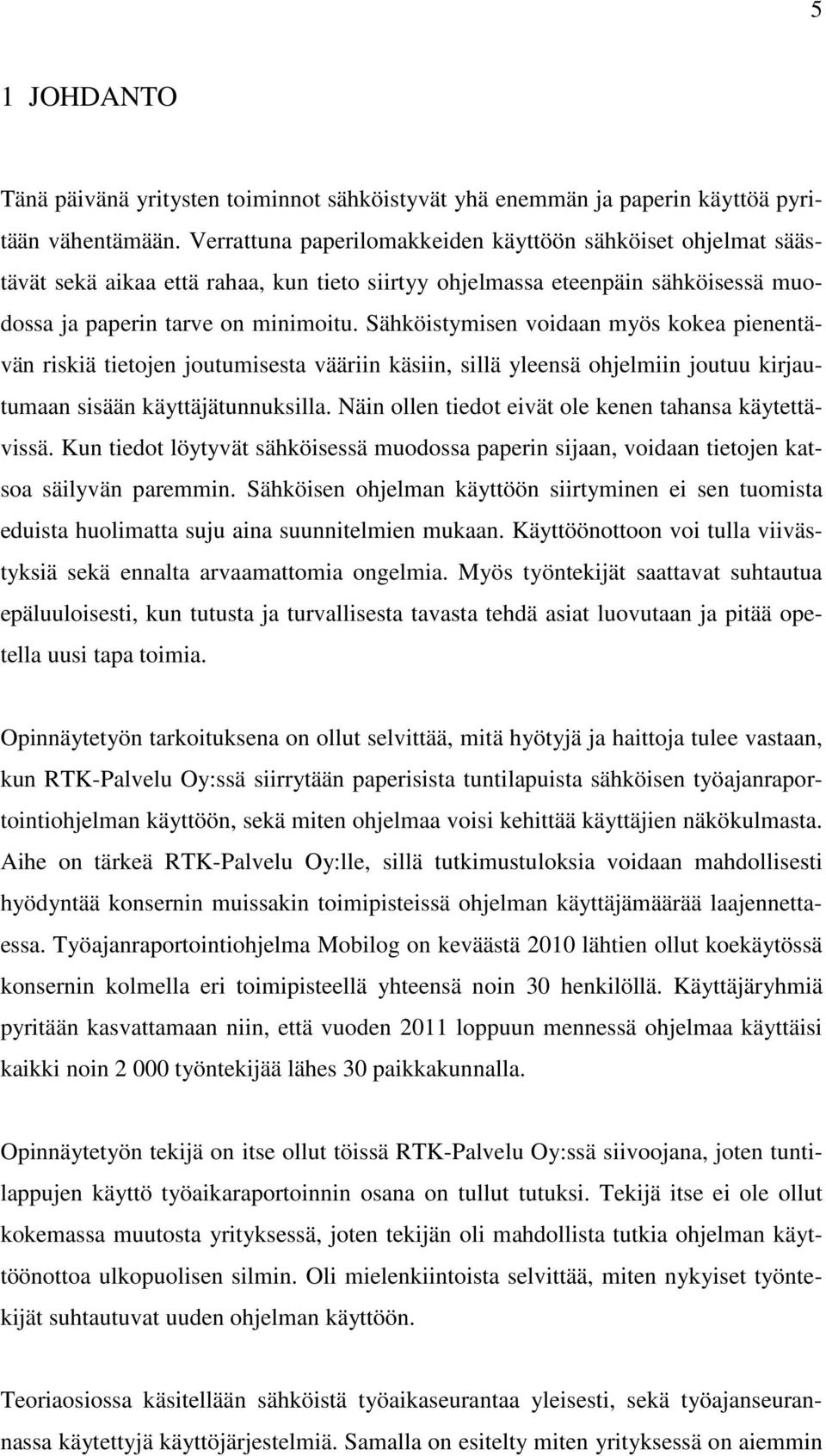 Sähköistymisen voidaan myös kokea pienentävän riskiä tietojen joutumisesta vääriin käsiin, sillä yleensä ohjelmiin joutuu kirjautumaan sisään käyttäjätunnuksilla.