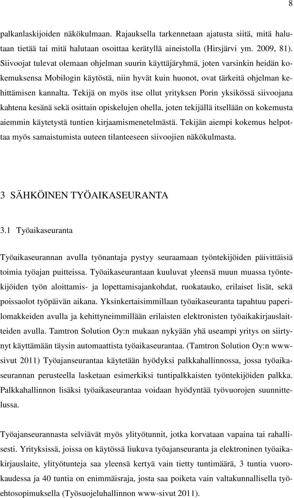 Tekijä on myös itse ollut yrityksen Porin yksikössä siivoojana kahtena kesänä sekä osittain opiskelujen ohella, joten tekijällä itsellään on kokemusta aiemmin käytetystä tuntien kirjaamismenetelmästä.