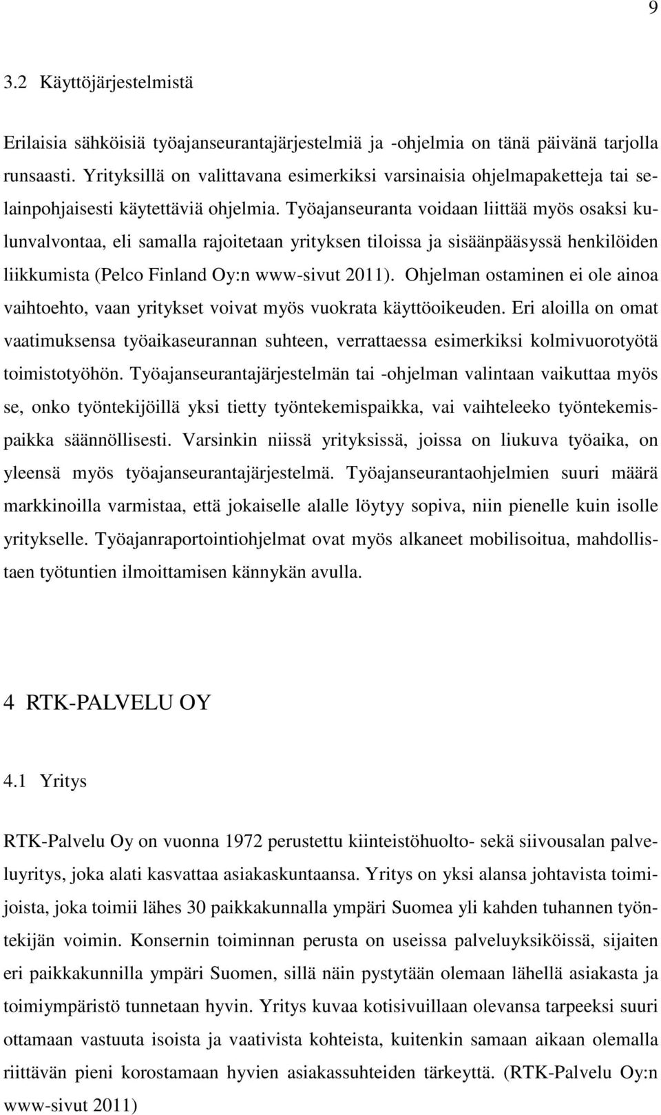 Työajanseuranta voidaan liittää myös osaksi kulunvalvontaa, eli samalla rajoitetaan yrityksen tiloissa ja sisäänpääsyssä henkilöiden liikkumista (Pelco Finland Oy:n www-sivut 2011).