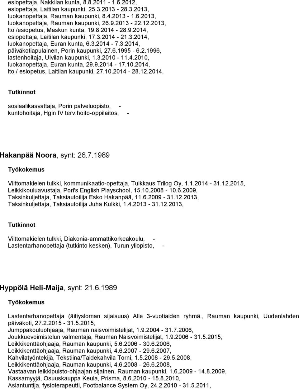 6.1995-6.2.1996, lastenhoitaja, Ulvilan kaupunki, 1.3.2010-11.4.2010, luokanopettaja, Euran kunta, 29.9.2014-17.10.2014, lto / esiopetus, Laitilan kaupunki, 27.10.2014-28.12.