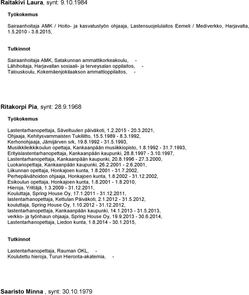 2015, Sairaanhoitaja AMK, Satakunnan ammattikorkeakoulu, - Lähihoitaja, Harjavallan sosiaali- ja terveysalan oppilaitos, - Talouskoulu, Kokemäenjokilaakson ammattioppilaitos, - Ritakorpi Pia, synt: